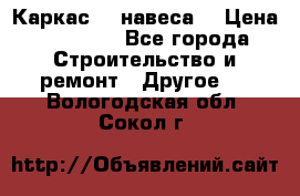 Каркас    навеса  › Цена ­ 20 500 - Все города Строительство и ремонт » Другое   . Вологодская обл.,Сокол г.